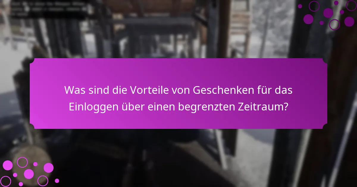 Wann werden Geschenke für das Einloggen über einen begrenzten Zeitraum verfügbar?