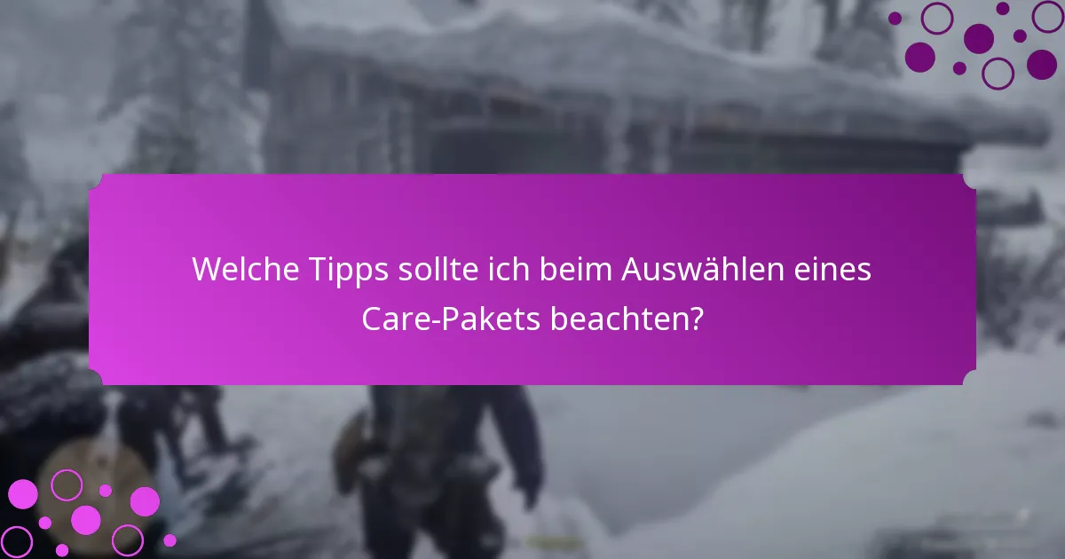 Welche Tipps sollte ich beim Auswählen eines Care-Pakets beachten?