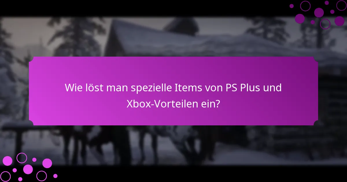 Wie löst man spezielle Items von PS Plus und Xbox-Vorteilen ein?